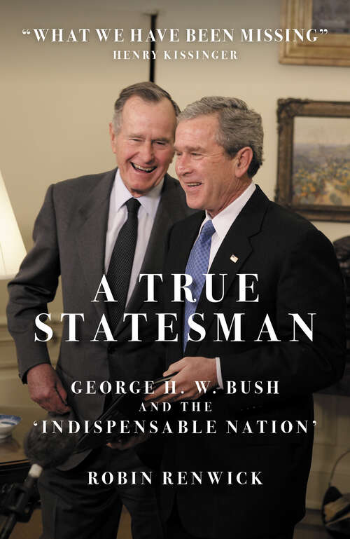 Book cover of A True Statesman: George H. W. Bush and the ‘Indispensable Nation’