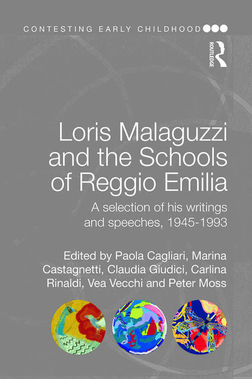 Book cover of Loris Malaguzzi and the Schools of Reggio Emilia: A selection of his writings and speeches, 1945-1993 (Contesting Early Childhood)