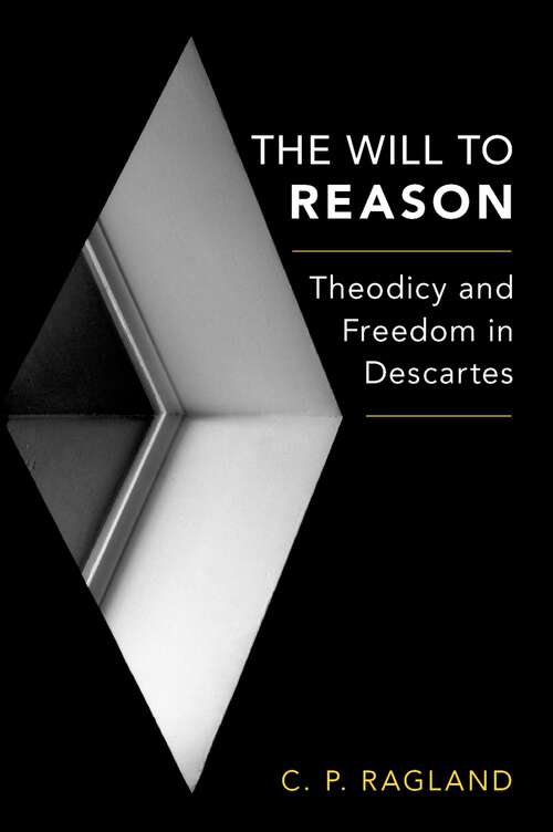 Book cover of The Will to Reason: Theodicy and Freedom in Descartes