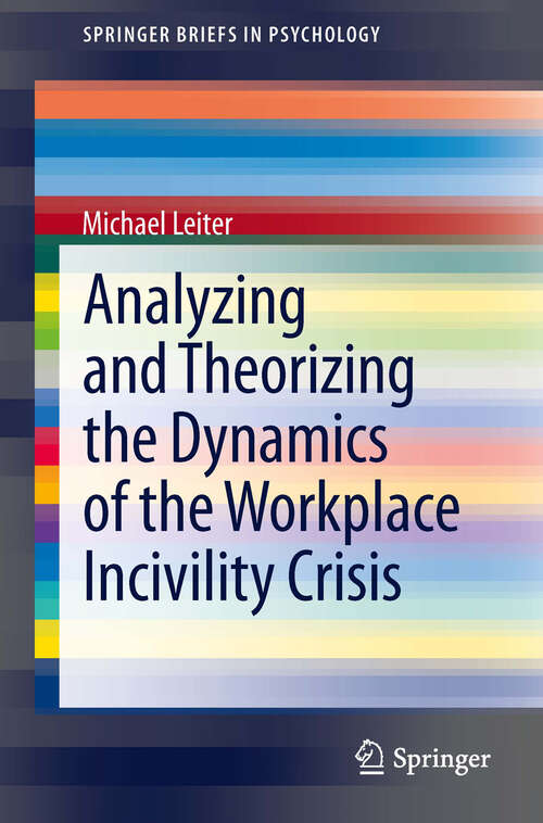 Book cover of Analyzing and Theorizing the Dynamics of the Workplace Incivility Crisis (2013) (SpringerBriefs in Psychology #8)