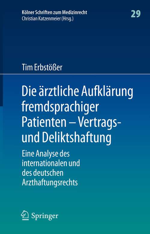 Book cover of Die ärztliche Aufklärung fremdsprachiger Patienten – Vertrags- und Deliktshaftung: Eine Analyse des internationalen und des deutschen Arzthaftungsrechts (1. Aufl. 2022) (Kölner Schriften zum Medizinrecht #29)