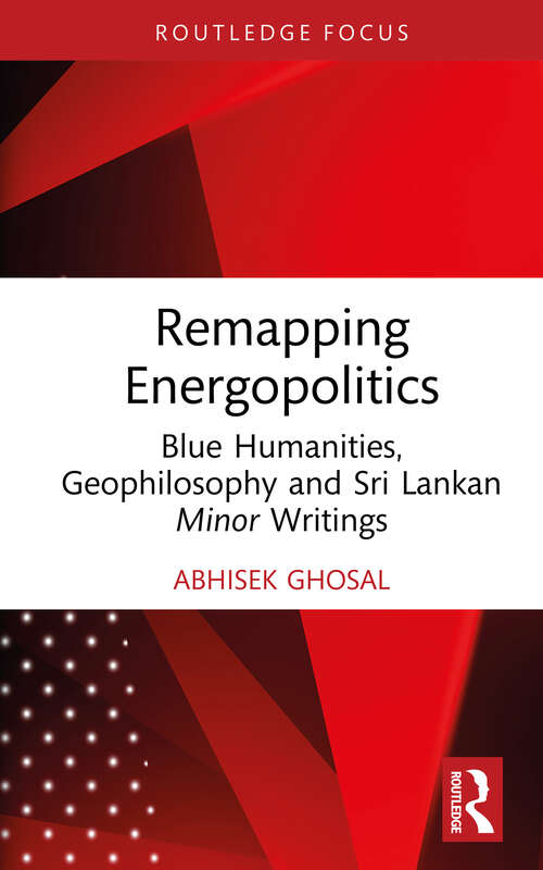 Book cover of Remapping Energopolitics: Blue Humanities, Geophilosophy and Sri Lankan Minor Writings (Routledge Focus on Literature)