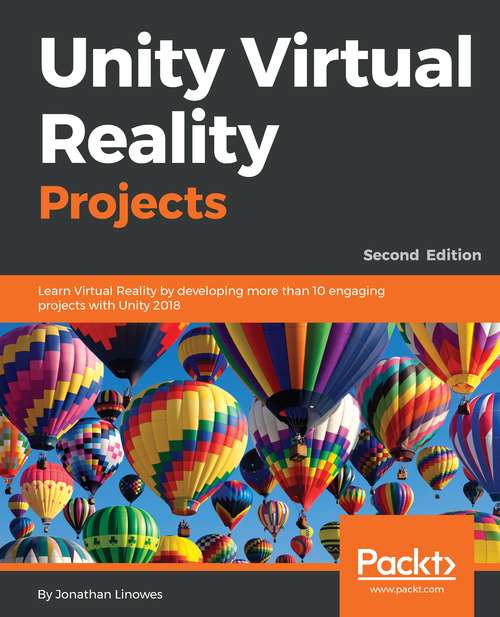Book cover of Unity Virtual Reality Projects, Second Edition: Learn Virtual Reality By Developing More Than 10 Engaging Projects With Unity 2018, 2nd Edition (2)