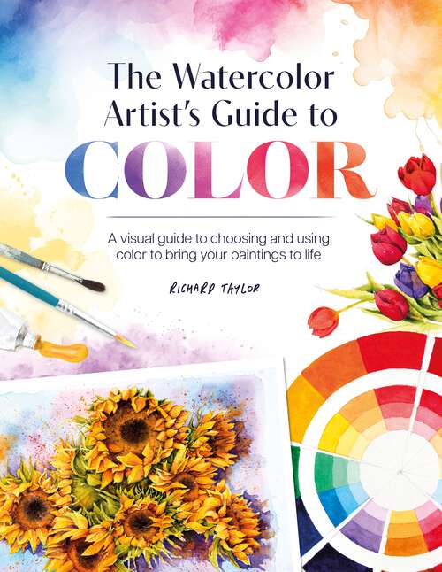 Book cover of The Watercolor Artist's Guide to Color: A visual guide to choosing and using color to bring your paintings to life