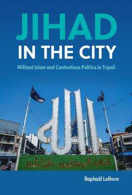 Book cover of Jihad In The City: Militant Islam And Contentious Politics In Tripoli