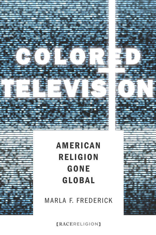 Book cover of Colored Television: American Religion Gone Global (RaceReligion)