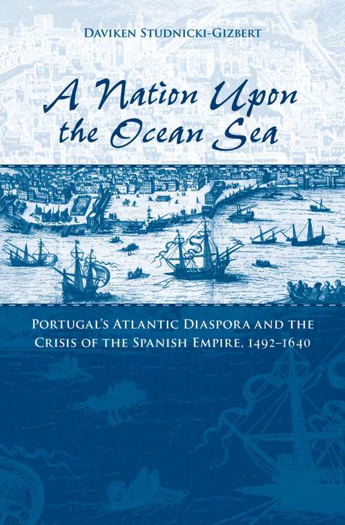 Book cover of A Nation upon the Ocean Sea: Portugal's Atlantic Diaspora and the Crisis of the Spanish Empire, 1492-1640