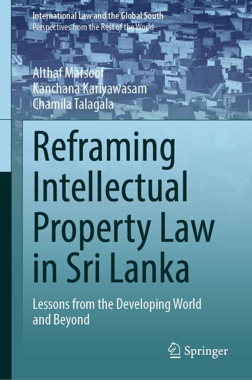 Book cover of Reframing Intellectual Property Law in Sri Lanka: Lessons from the Developing World and Beyond (1st ed. 2022) (International Law and the Global South)
