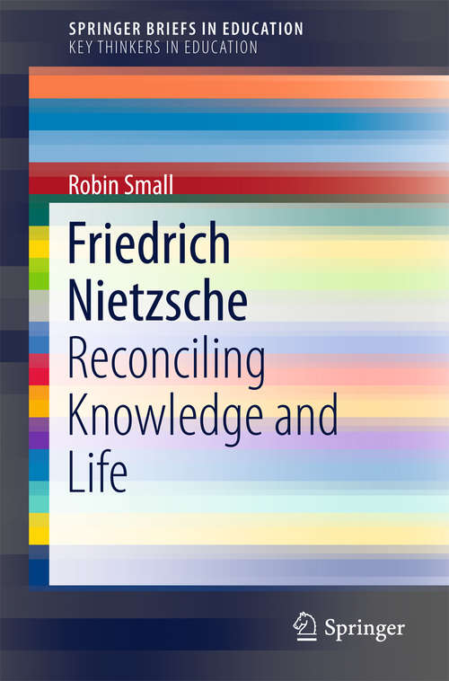 Book cover of Friedrich Nietzsche: Reconciling Knowledge and Life (1st ed. 2016) (SpringerBriefs in Education)