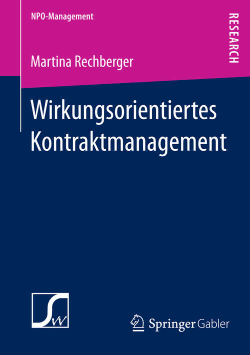 Book cover of Wirkungsorientiertes Kontraktmanagement: Konstitutive Rahmenbedingungen für die Festlegung von Wirkungszielen im Rahmen von Leistungskontrakten mit Nonprofit-Organisationen (2013) (NPO-Management)