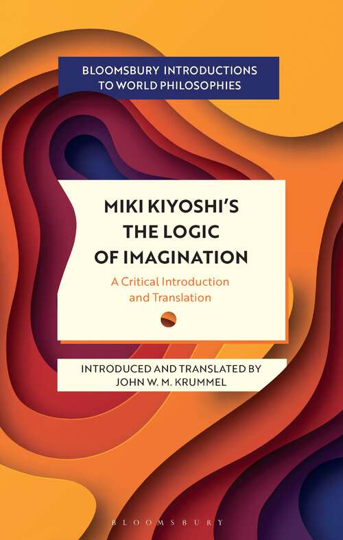 Book cover of Miki Kiyoshi's The Logic of Imagination: A Critical Introduction and Translation (Bloomsbury Introductions to World Philosophies)