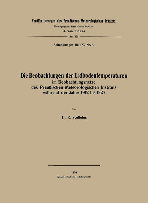 Book cover of Die Beobachtungen der Erdbodentemperaturen: im Beobachtungsnetze des Preußischen Meteorologischen Instituts während der Jahre 1912 bis 1927 (1930) (Veröffentlichungen des Königlich Preußischen Meterologischen Instituts)