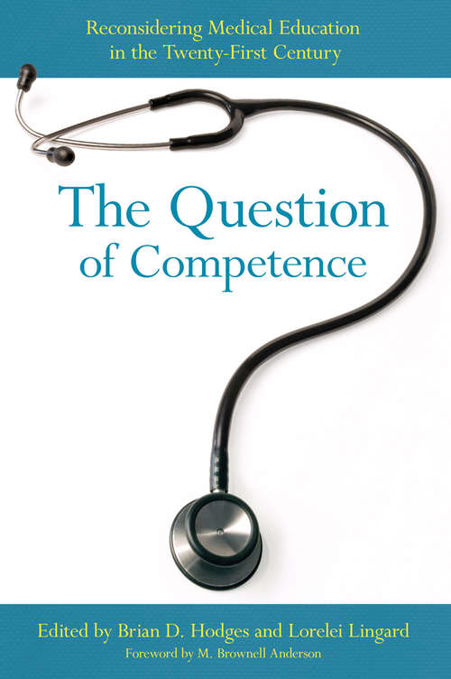 Book cover of The Question of Competence: Reconsidering Medical Education in the Twenty-First Century (The Culture and Politics of Health Care Work)