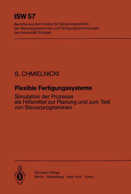 Book cover of Flexible Fertigungssysteme: Simulation der Prozesse als Hilfsmittel zur Planung und zum Test von Steuerprogrammen (1985) (ISW Forschung und Praxis #57)