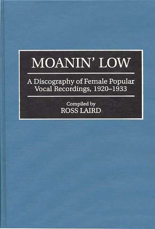 Book cover of Moanin' Low: A Discography of Female Popular Vocal Recordings, 1920-1933 (Discographies: Association for Recorded Sound Collections Discographic Reference)