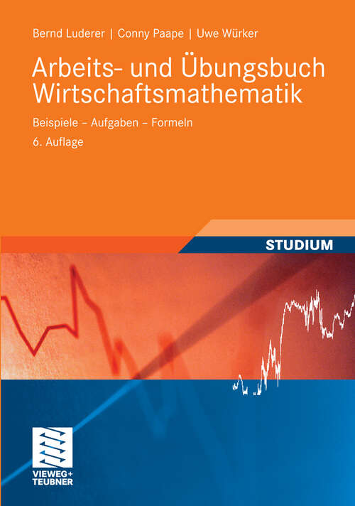 Book cover of Arbeits- und Übungsbuch Wirtschaftsmathematik: Beispiele - Aufgaben - Formeln (6. Aufl. 2011) (Studienbücher Wirtschaftsmathematik)