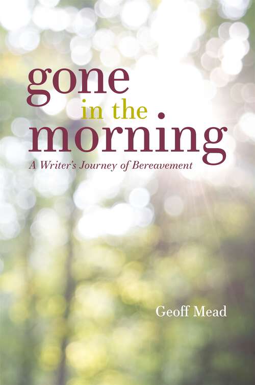 Book cover of Gone in the Morning: A Writer's Journey of Bereavement