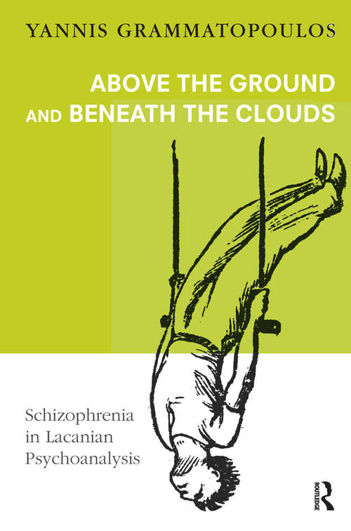 Book cover of Above the Ground and Beneath the Clouds: Schizophrenia in Lacanian Psychoanalysis