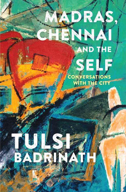 Book cover of Madras, Chennai and the Self: Conversations with the City