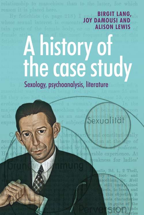 Book cover of A history of the case study: Sexology, psychoanalysis, literature (Manchester University Press Ser. (PDF))