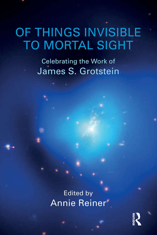 Book cover of Of Things Invisible to Mortal Sight: Celebrating the Work of James S. Grotstein