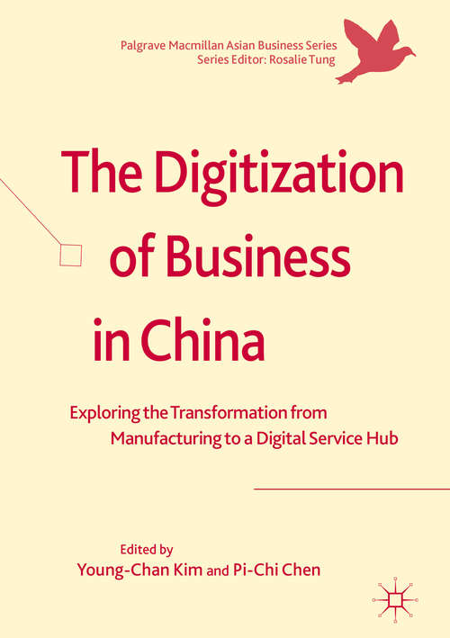 Book cover of The Digitization of Business in China: Exploring the Transformation from Manufacturing to a Digital Service Hub (Palgrave Macmillan Asian Business Series)
