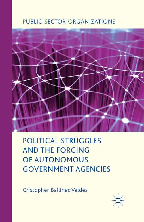 Book cover of Political Struggles and the Forging of Autonomous Government Agencies (2011) (Public Sector Organizations)