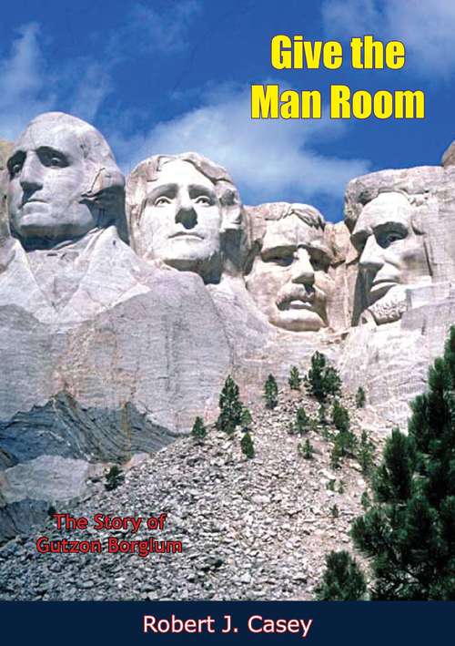 Book cover of Give the Man Room: The Story of Gutzon Borglum