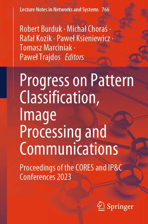 Book cover of Progress on Pattern Classification, Image Processing and Communications: Proceedings of the CORES and IP&C Conferences 2023 (1st ed. 2023) (Lecture Notes in Networks and Systems #766)