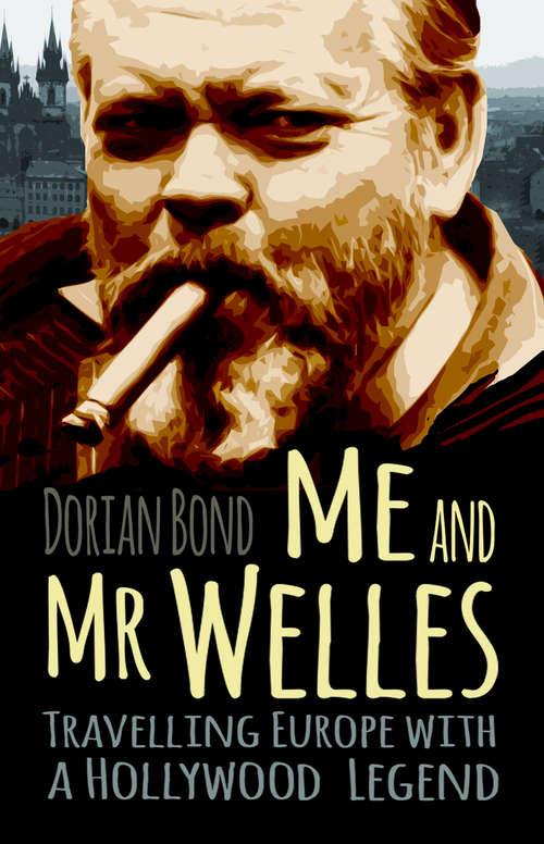 Book cover of Me and Mr Welles: Travelling Europe with a Hollywood Legend