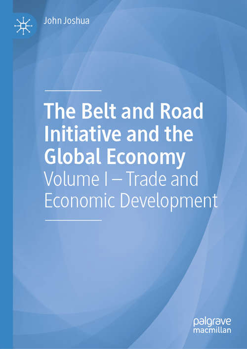 Book cover of The Belt and Road Initiative and the Global Economy: Volume I – Trade and Economic Development (1st ed. 2019)