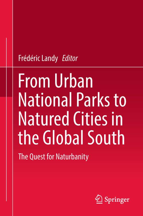 Book cover of From Urban National Parks to Natured Cities in the Global South: The Quest for Naturbanity (1st ed. 2018)