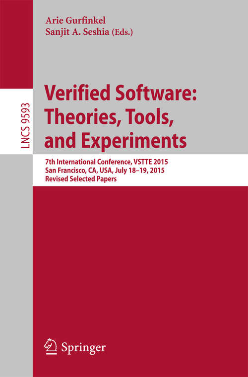 Book cover of Verified Software: 7th International Conference, VSTTE 2015, San Francisco, CA, USA, July 18-19, 2015. Revised Selected Papers (1st ed. 2016) (Lecture Notes in Computer Science #9593)