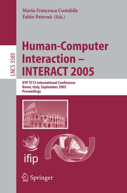 Book cover of Human-Computer Interaction – INTERACT 2005: IFIP TC 13 International Conference, Rome, Italy, September 12-16, 2005, Proceedings (2005) (Lecture Notes in Computer Science #3585)