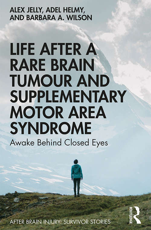 Book cover of Life After a Rare Brain Tumour and Supplementary Motor Area Syndrome: Awake Behind Closed Eyes (After Brain Injury: Survivor Stories)