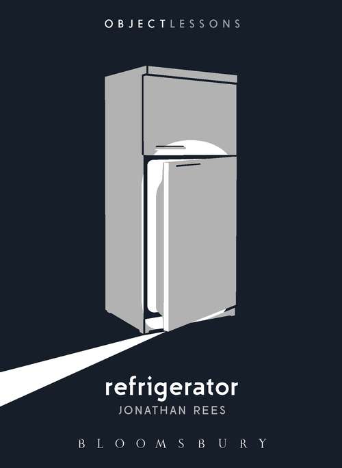 Book cover of Refrigerator: How We Used To Get Ice (Object Lessons)