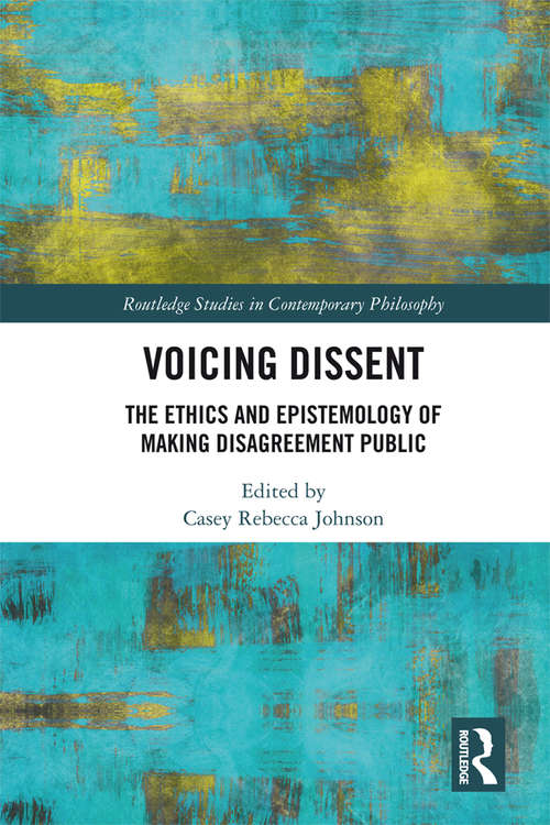 Book cover of Voicing Dissent: The Ethics and Epistemology of Making Disagreement Public (Routledge Studies in Contemporary Philosophy)