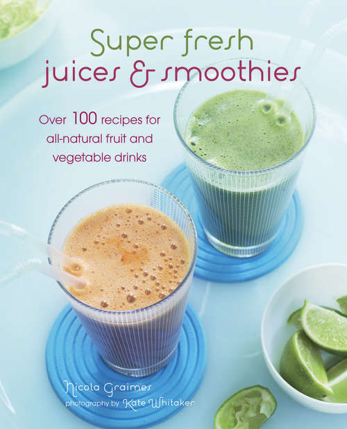 Book cover of Super Fresh Juices and Smoothies: Over 100 recipes for all-natural fruit and vegetable drinks