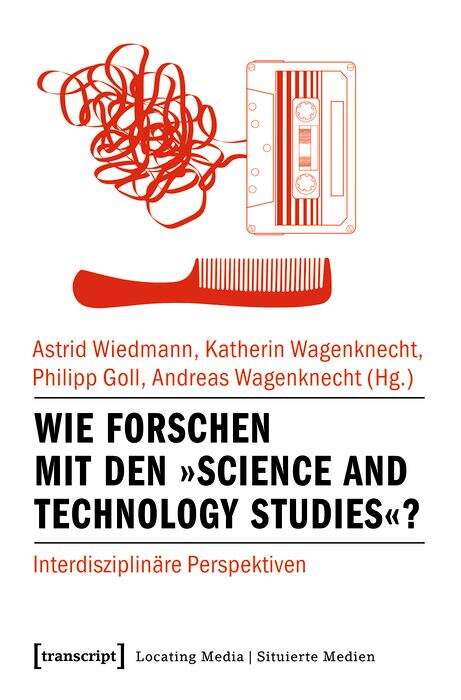 Book cover of Wie forschen mit den »Science and Technology Studies«?: Interdisziplinäre Perspektiven (Locating Media/Situierte Medien #19)