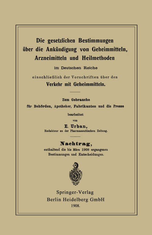 Book cover of Die gesetzlichen Bestimmungen über die Ankündigung von Geheimmitteln, Arzneimitteln und Heilmethoden im Deutschen Reiche, einschließlich der Vorschriften über den Verkehr mit Geheimmitteln (1908)