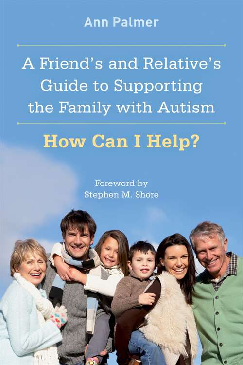 Book cover of A Friend's and Relative's Guide to Supporting the Family with Autism: How Can I Help?