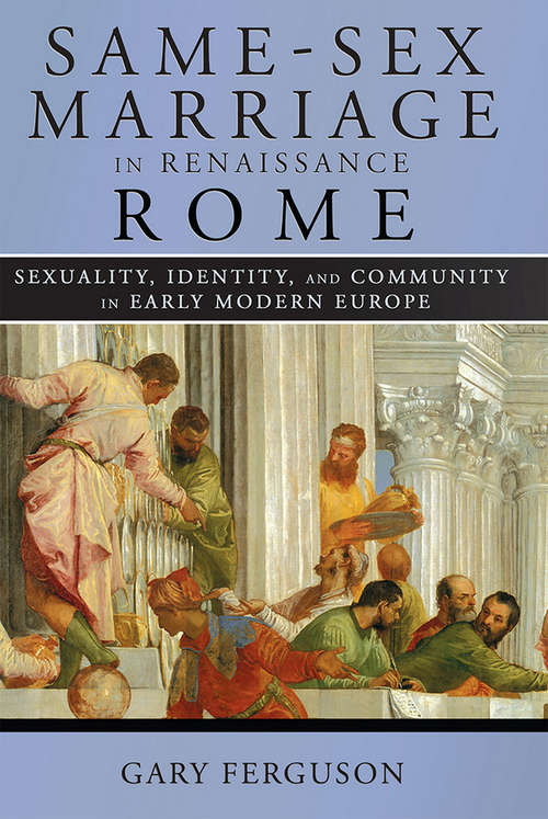 Book cover of Same-Sex Marriage in Renaissance Rome: Sexuality, Identity, and Community in Early Modern Europe