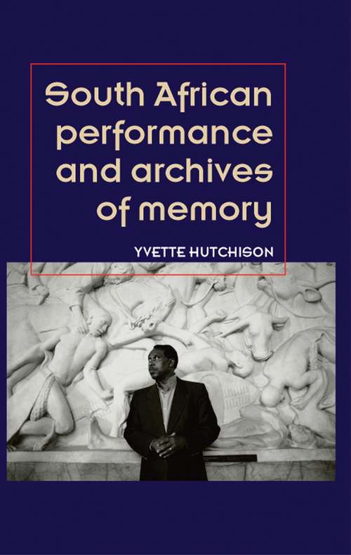 Book cover of South African performance and archives of memory (Theatre: Theory – Practice – Performance)