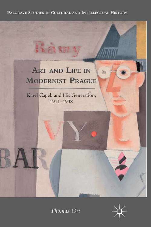 Book cover of Art and Life in Modernist Prague: Karel Čapek and his Generation, 1911-1938 (2013) (Palgrave Studies in Cultural and Intellectual History)