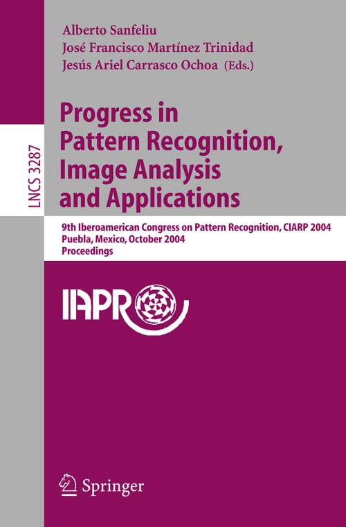 Book cover of Progress in Pattern Recognition, Image Analysis and Applications: 9th Iberoamerican Congress on Pattern Recognition, CIARP 2004, Puebla, Mexico, October 26-29, 2004. Proceedings (2004) (Lecture Notes in Computer Science #3287)