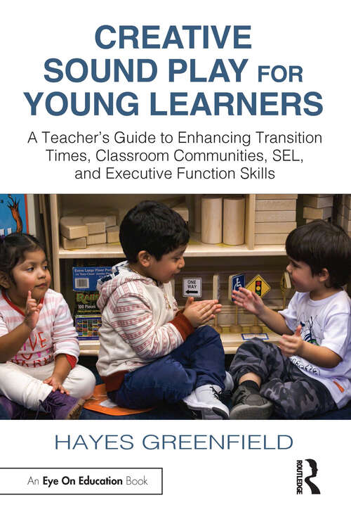 Book cover of Creative Sound Play for Young Learners: A Teacher’s Guide to Enhancing Transition Times, Classroom Communities, SEL, and Executive Function Skills