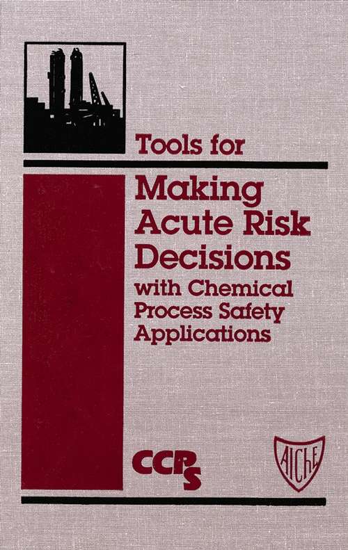 Book cover of Tools for Making Acute Risk Decisions: With Chemical Process Safety Applications