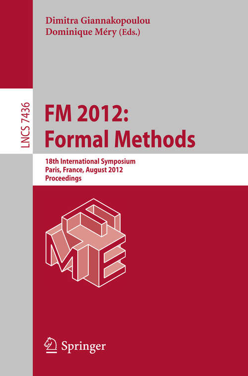 Book cover of FM 2012: 18th International Symposium, Paris, France, August 27-31, 2012. Proceedings (2012) (Lecture Notes in Computer Science #7436)
