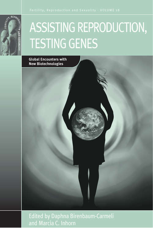 Book cover of Assisting Reproduction, Testing Genes: Global Encounters with the New Biotechnologies (Fertility, Reproduction and Sexuality: Social and Cultural Perspectives #18)