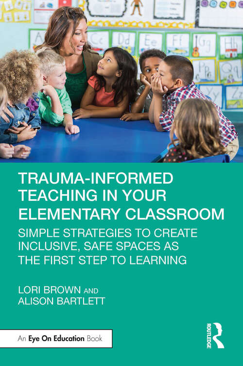 Book cover of Trauma-Informed Teaching in Your Elementary Classroom: Simple Strategies to Create Inclusive, Safe Spaces as the First Step to Learning